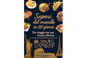 Sapori dal mondo in 80 giorni: Un viaggio tra 240 ricette sfiziose: Ricettario internazionale con piatti tradizionali dalla colazione al pranzo e cena ... Dieta mediterranea carnivora e vegetariana