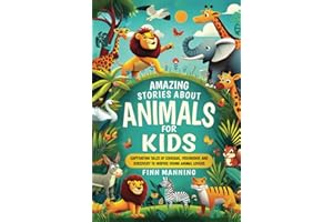 Amazing Stories About Animals For Kids: Captivating Tales of Courage, Friendship, and Discovery to Inspire Young Animal Lovers
