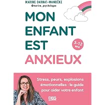 Mon enfant est anxieux: Stress, peurs, explosions émotionnelles ...