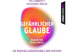 Gefährlicher Glaube: Die radikale Gedankenwelt der Esoterik