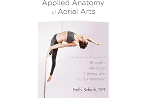 Applied Anatomy of Aerial Arts: An Illustrated Guide to Strength, Flexibility, Training, and Injury Prevention
