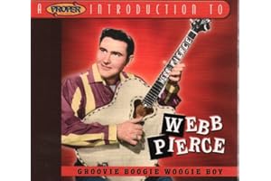 A Proper Introduction to Webb Pierce: Groovie Boogie Woogie Boy