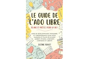 Le guide de l’ado libre: 18 ans et prêt(e) pour la vie ! Livre de développement personnel et d’indépendance pour ados garçons et filles (15-18 ans) : argent, études, logement, confiance et liberté