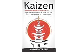 Kaizen: Il pensiero giapponese delle piccole abitudini per grandi cambiamenti - Sviluppa la tua crescita personale al fine di migliorare te stesso ed il tuo business