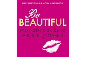 Be Beautiful: Every Girl's Guide to Hair, Skin and Make-up