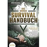 Das große SURVIVAL HANDBUCH - Überleben in Not- und Extremsituationen: Die ultimativen Überlebenstechniken der Survival- und 