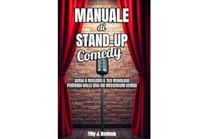 Manuale di Stand-up Comedy: Scrivi o migliora il tuo monologo partendo dalle basi dei meccanismi comici