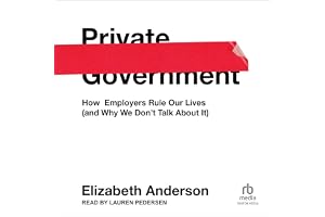 Private Government: How Employers Rule Our Lives (and Why We Don't Talk About It)