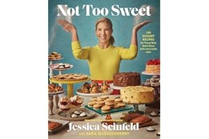 Not Too Sweet: 100 Dessert Recipes for Those Who Want More with Just a Little Less
