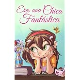 Eres una Chica Fant&aacute;stica: Una colecci&oacute;n de historias inspiradoras sobre el valor, la amistad, la fuerza interior y la autoco