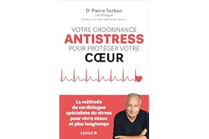 Votre ordonnance anti-stress pour protéger votre coeur: La méthode du cardiologue spécialiste du stress pour vivre mieux et plus longtemps