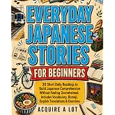 Everyday Japanese Stories for Beginners: 30 Short Daily Readings to Build Japanese Comprehension Without Feeling Overwhelmed.