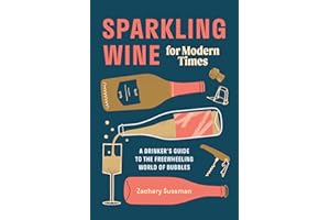 Sparkling Wine for Modern Times: A Drinker's Guide to the Freewheeling World of Bubbles