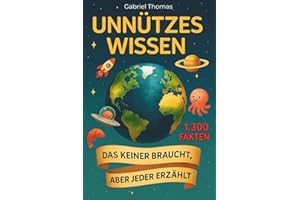 Unnützes Wissen: 1.300 Fakten aus 21 Themen | Allgemeinwissen spielerisch erweitern durch spannende, witzige und erstaunliche Fun Facts für Groß und Klein