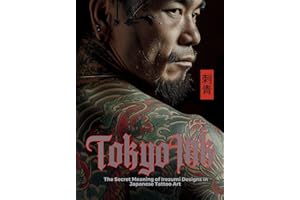 Tokyo Ink | The Secret Meaning of Irezumi Designs in Japanese Tattoo Art: The Perfect Reference Book for Body Art Professionals and Enthusiasts.