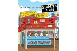 The Invent To Learn Guide To Fun: Makerspace, Classroom, Library, and Home STEM Projects