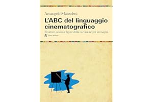 L'ABC del linguaggio cinematografico. Strutture, analisi e figure nella narrazione per immagini