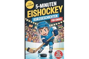 5-Minuten Eishockey-Kurzgeschichten für Kinder: Spannende Geschichten für junge Eishockeyfans im Grundschulalter zum Lernen, Lachen und Mitfiebern