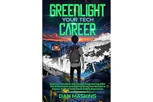 Greenlight Your Tech Career: Beginner’s Guide to Self-Taught Programming After the AI Revolution and Getting Hired Fast Without a Degree Through Real-World Coding Experience