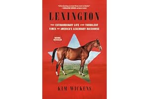 Lexington: The Extraordinary Life and Turbulent Times of America's Legendary Racehorse