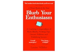 Blurb Your Enthusiasm: A Cracking Compendium of Book Blurbs, Writing Tips, Literary Folklore and Publishing Secrets