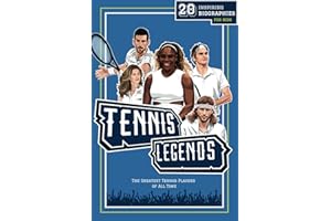 Tennis Legends: 20 Inspiring Biographies For Kids - The Greatest Tennis Players of All Time (Fun-Filled Tennis Books for the Whole Family)