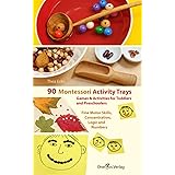 90 Montessori Activity Trays. Games & Activities for Toddlers and Preschoolers: Fine Motor Skills, Concentration, Logic and N