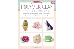 Polymer Clay for Beginners: Inspiration, techniques, and simple step-by-step projects for making art with polymer clay (1) (Art Makers, Band 1)