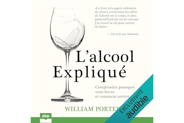 L’alcool expliqué - Comprendre pourquoi vous buvez et comment arrêter