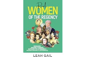 Real Women Of The Regency: Romance, Affairs, Fashion, Authors to Actresses & Women Leaders (Women In History series)