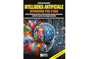 Intelligenza artificiale. Istruzioni per l’uso. Come il Machine Learning e l’IA Generativa possono trasformare le attività e generare vantaggi ... di costruzione di modelli di Machine Learning