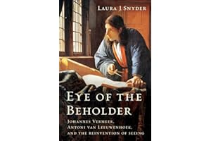 Eye of the Beholder – Johannes Vermeer, Antoni van Leeuwenhoek, and the Reinvention of Seeing