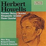Herbert Howells: Fantasy String Quartet / Rhapsodic Quintet / Piano Quartet