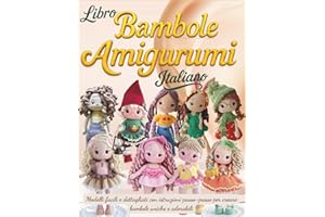 Libro Bambole Amigurumi Italiano: Modelli facili e dettagliati con istruzioni passo-passo per creare bambole uniche e adorabili