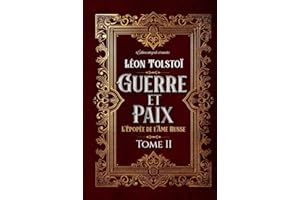 Guerre et Paix L'Épopée de l'Âme Russe Tome II Édition intégrale et annotée: Littérature russe classique
