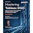 Mastering Tableau 2023: Implement advanced business intelligence techniques, analytics, and machine learning models with Tableau