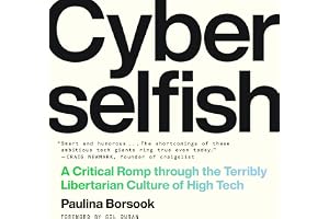 Cyberselfish: A Critical Romp through the Terribly Libertarian Culture of High Tech