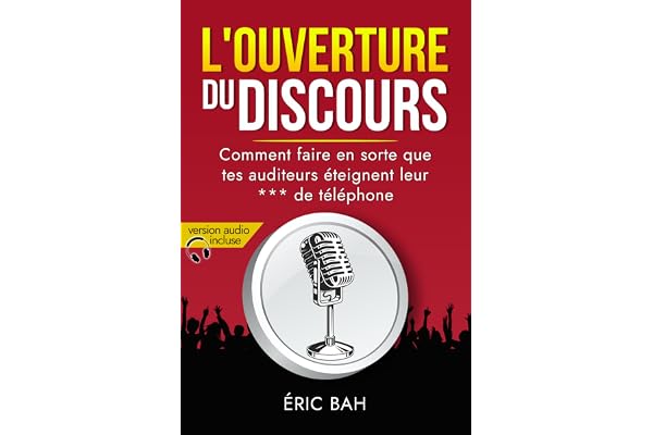 L’Ouverture du Discours: Manuel d’éloquence et de rhétorique pour la prise de parole en public | Exercices pratiques d’art oratoire | Pour leaders, ... et conférenciers, amateurs ou professionnels