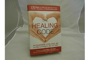 The Healing Code: 6 Minutes to Heal the Source of Your Health, Success, or Relationship Issue