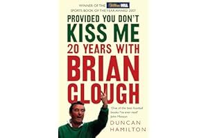 PROVIDED YOU DON’T KISS ME: 20 Years with Brian Clough