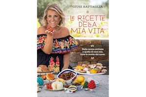 Le ricette della mia vita. Dalla cucina siciliana a quella di casa mia, tutte le ricette del cuore. Ediz. a colori