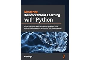 Mastering Reinforcement Learning with Python: Build next-generation, self-learning models using reinforcement learning techniques and best practices