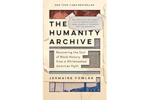 The Humanity Archive: Recovering the Soul of Black History from a Whitewashed American Myth