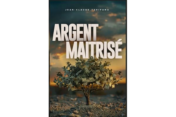 ARGENT MAÎTRISÉ: Le guide ultime pour reprendre le contrôle de vos finances.