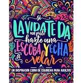 Un inspirador libro de colorear para adultos: Si la vida te da un palo, hazte una escoba y echa a volar (Libros de colorear c