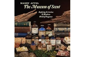 The Museum of Scent Exploring the Curious and Wondrous World of Fragrance /anglais