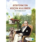 Atat&uuml;rk&rsquo;&uuml;n K&uuml;&ccedil;&uuml;k Kul&uuml;besi