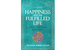HAPPINESS AND THE FULFILLED LIFE: 365 Motivational Meditations