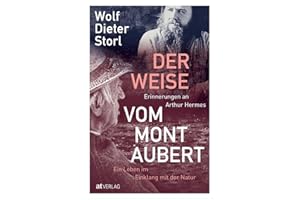 Der Weise vom Mont Aubert: Erinnerungen an Arthur Hermes. Ein Leben im Einklang mit der Natur. Ein Buch über einen Mann, ohne den Wolf-Dieter Storl nicht wäre, was er heute ist