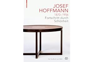 Josef Hoffmann 1870-1956 - Fortschritt Durch Schönheit: Das Handbuch Zum Werk